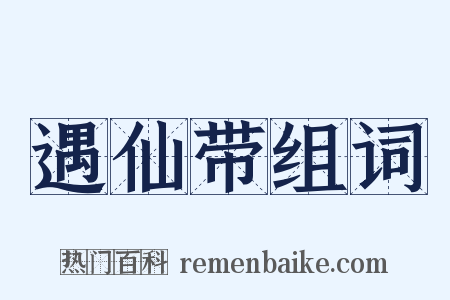 遇仙带组词是什么意思的图片